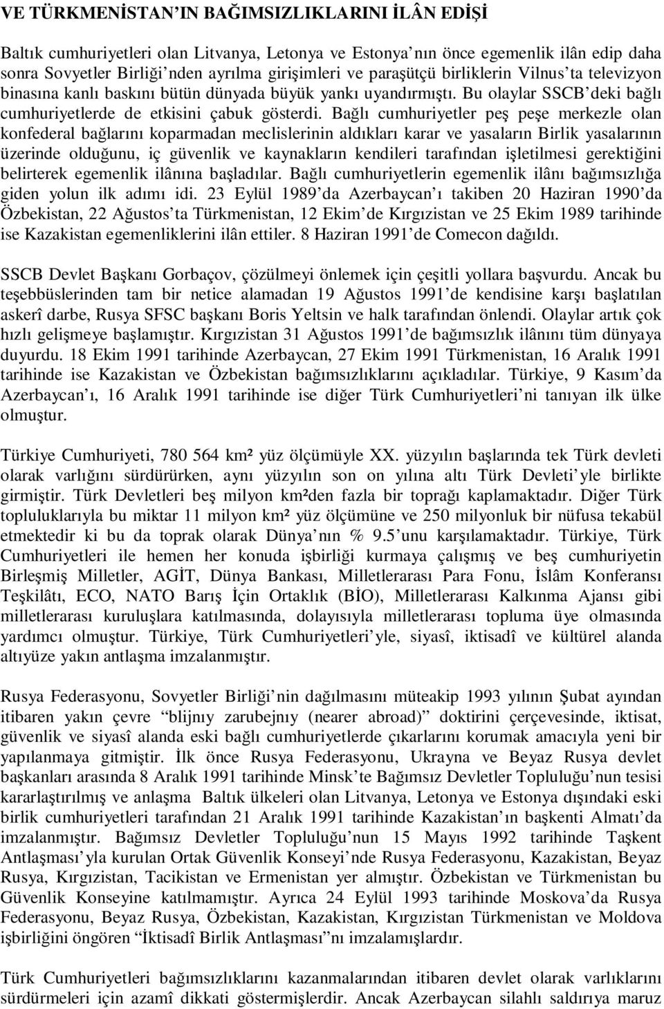 Bağlı cumhuriyetler peş peşe merkezle olan konfederal bağlarını koparmadan meclislerinin aldıkları karar ve yasaların Birlik yasalarının üzerinde olduğunu, iç güvenlik ve kaynakların kendileri