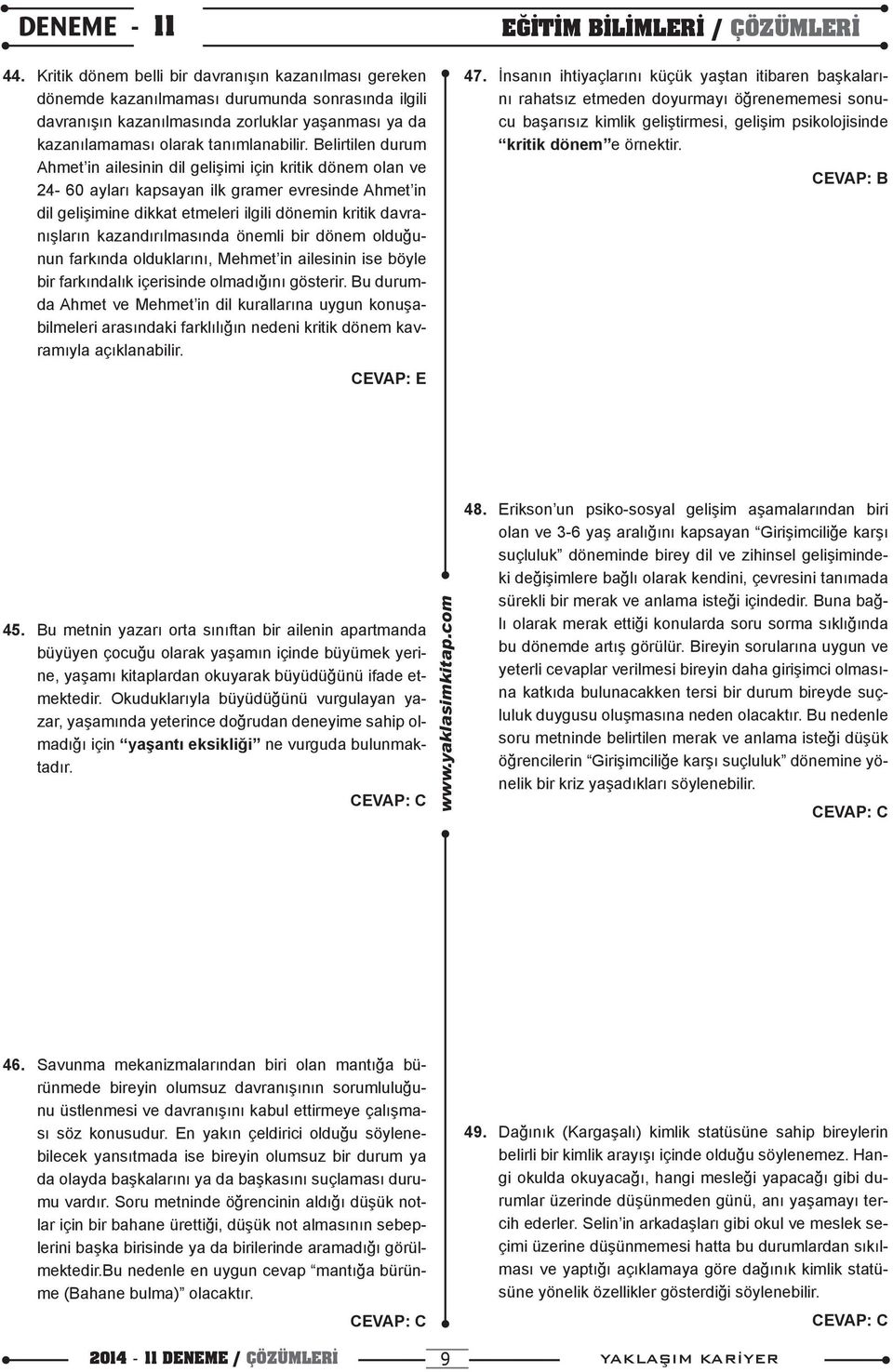 kazandırılmasında önemli bir dönem olduğunun farkında olduklarını, Mehmet in ailesinin ise böyle bir farkındalık içerisinde olmadığını gösterir.