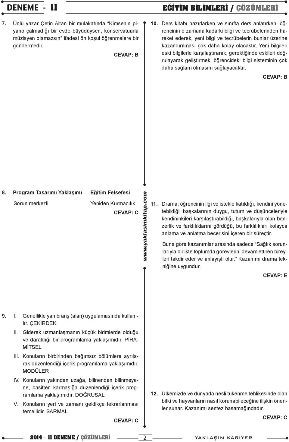 olacaktır. Yeni bilgileri eski bilgilerle karşılaştırarak, gerektiğinde eskileri doğrulayarak geliştirmek, öğrencideki bilgi sisteminin çok daha sağlam olmasını sağlayacaktır. 8.