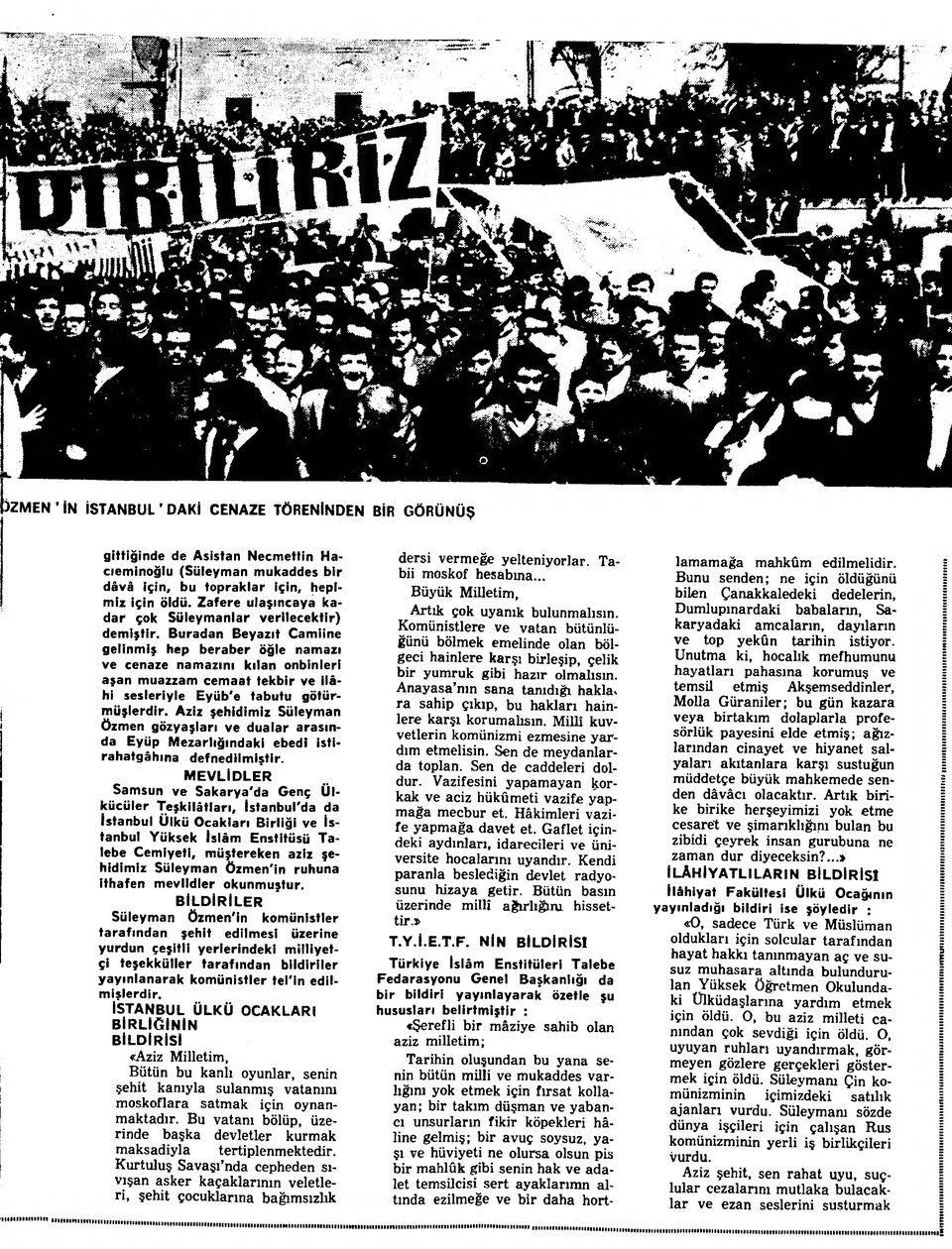 Buradan Beyazıt Camiine gelinmiş hep beraber öğle namazı ve cenaze namazını kılan onbinleri aşan muazzam cemaat tekbir ve İlâhi sesleriyle Eyüb'e tabutu götürmüşlerdir.