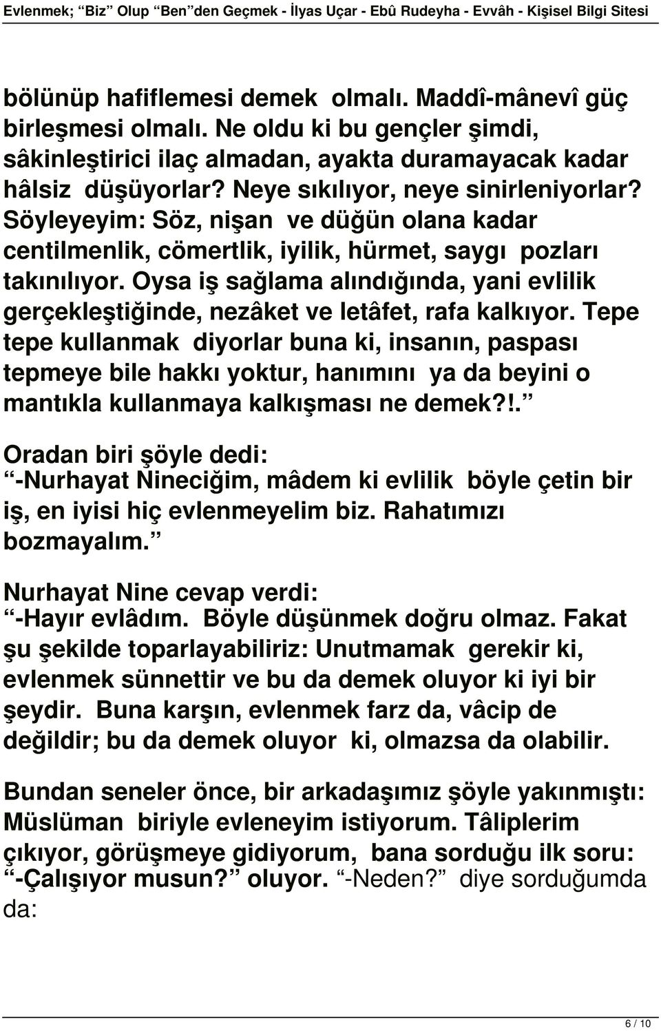 Oysa iş sağlama alındığında, yani evlilik gerçekleştiğinde, nezâket ve letâfet, rafa kalkıyor.