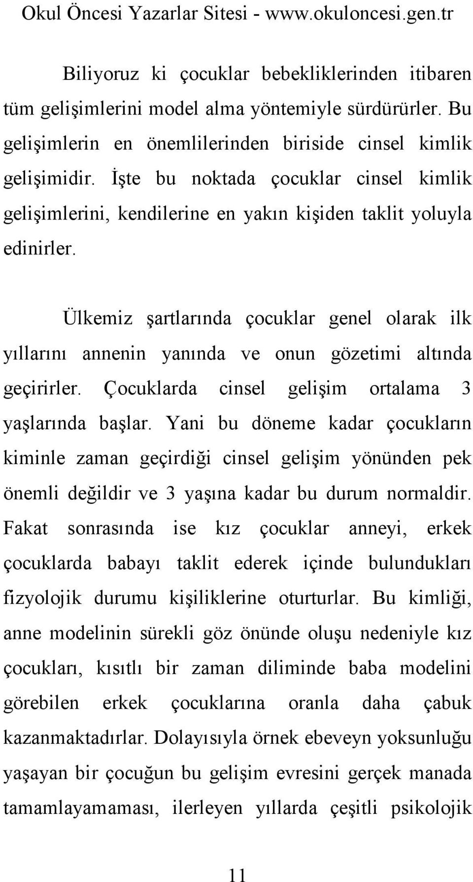 Ülkemiz şartlarında çocuklar genel olarak ilk yıllarını annenin yanında ve onun gözetimi altında geçirirler. Çocuklarda cinsel gelişim ortalama 3 yaşlarında başlar.