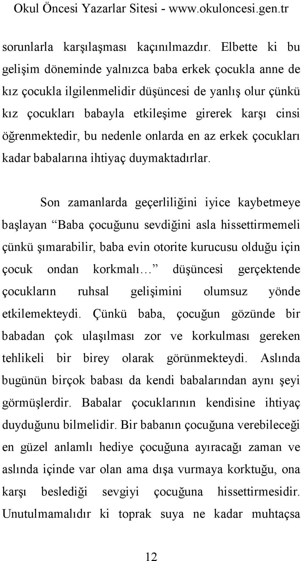 nedenle onlarda en az erkek çocukları kadar babalarına ihtiyaç duymaktadırlar.