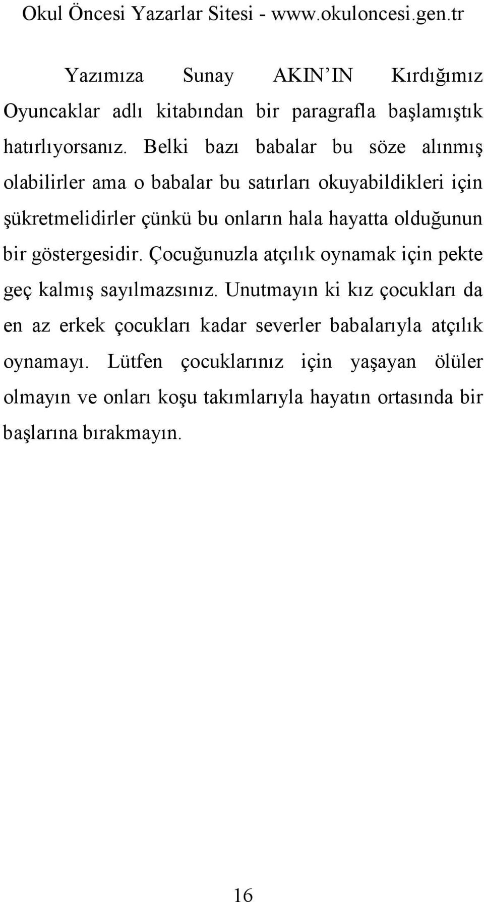 hayatta olduğunun bir göstergesidir. Çocuğunuzla atçılık oynamak için pekte geç kalmış sayılmazsınız.