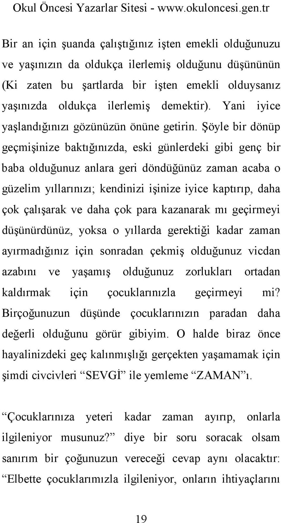 Şöyle bir dönüp geçmişinize baktığınızda, eski günlerdeki gibi genç bir baba olduğunuz anlara geri döndüğünüz zaman acaba o güzelim yıllarınızı; kendinizi işinize iyice kaptırıp, daha çok çalışarak