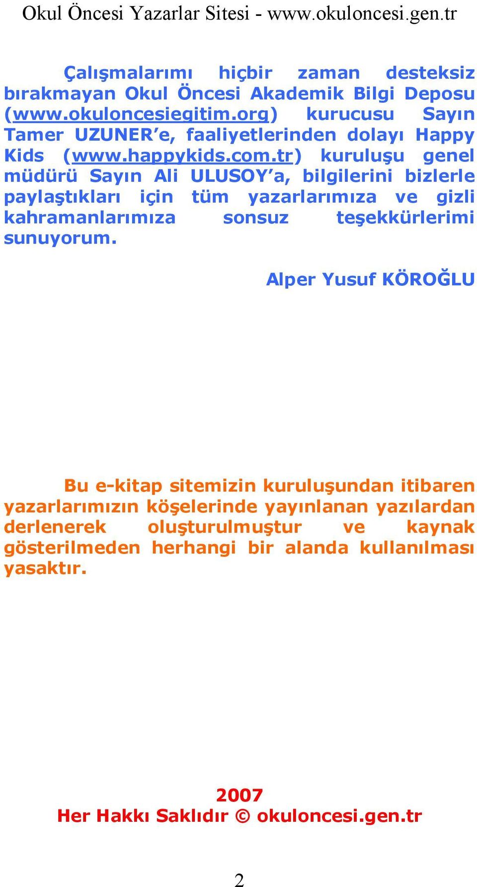 tr) kuruluşu genel müdürü Sayın Ali ULUSOY a, bilgilerini bizlerle paylaştıkları için tüm yazarlarımıza ve gizli kahramanlarımıza sonsuz teşekkürlerimi