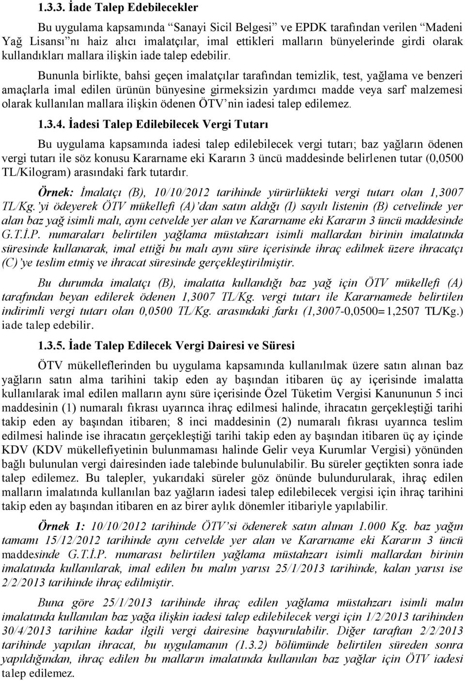 Bununla birlikte, bahsi geçen imalatçılar tarafından temizlik, test, yağlama ve benzeri amaçlarla imal edilen ürünün bünyesine girmeksizin yardımcı madde veya sarf malzemesi olarak kullanılan mallara