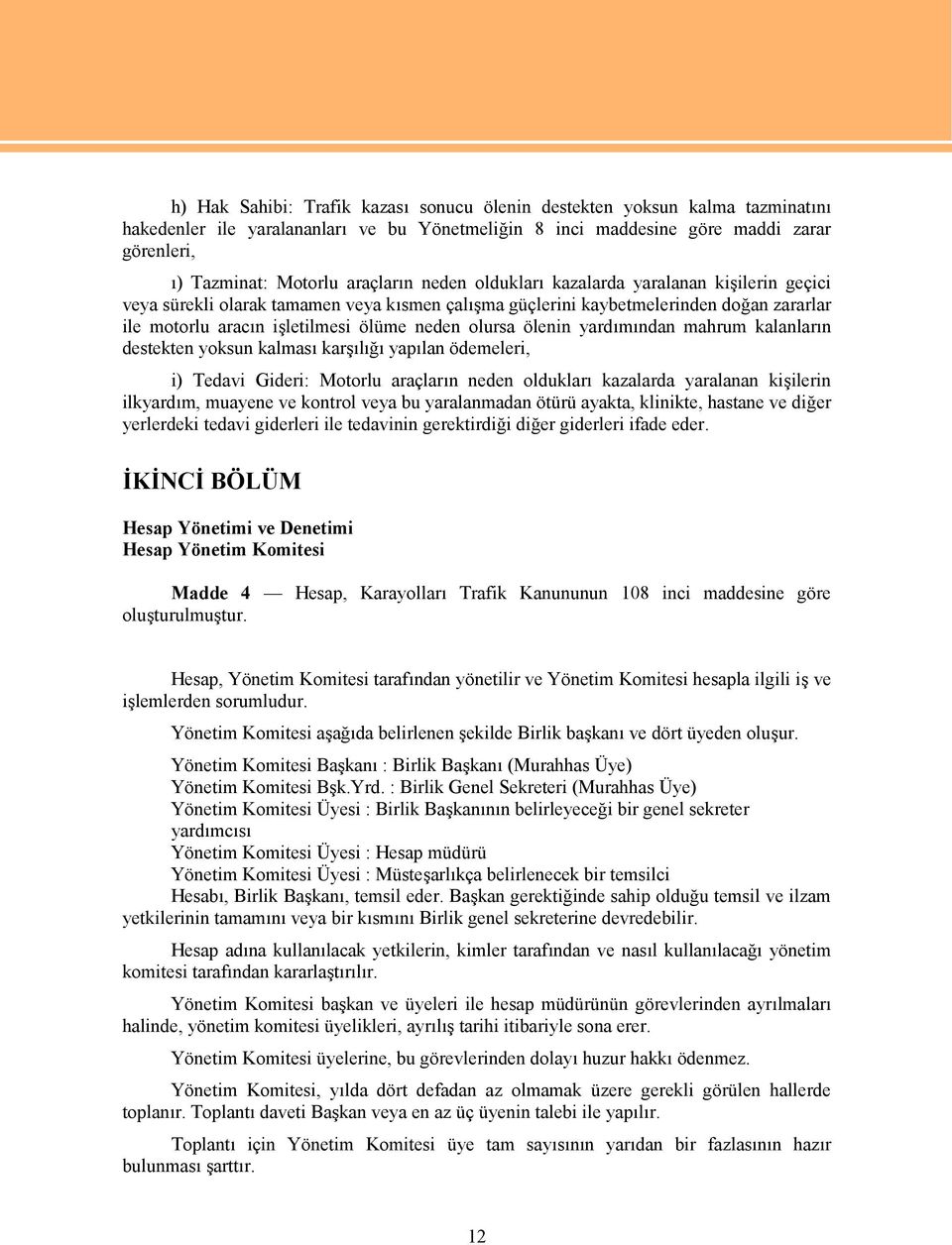 olursa ölenin yardımından mahrum kalanların destekten yoksun kalması karşılığı yapılan ödemeleri, i) Tedavi Gideri: Motorlu araçların neden oldukları kazalarda yaralanan kişilerin ilkyardım, muayene