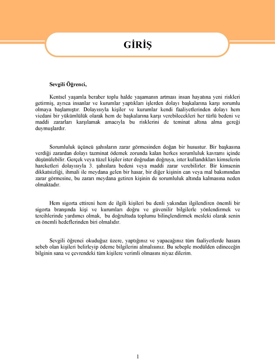 Dolayısıyla kişiler ve kurumlar kendi faaliyetlerinden dolayı hem vicdani bir yükümlülük olarak hem de başkalarına karşı verebilecekleri her türlü bedeni ve maddi zararları karşılamak amacıyla bu