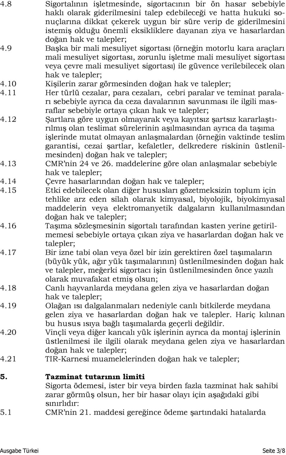 9 Başka bir mali mesuliyet sigortası (örneğin motorlu kara araçları mali mesuliyet sigortası, zorunlu işletme mali mesuliyet sigortası veya çevre mali mesuliyet sigortası) ile güvence verilebilecek