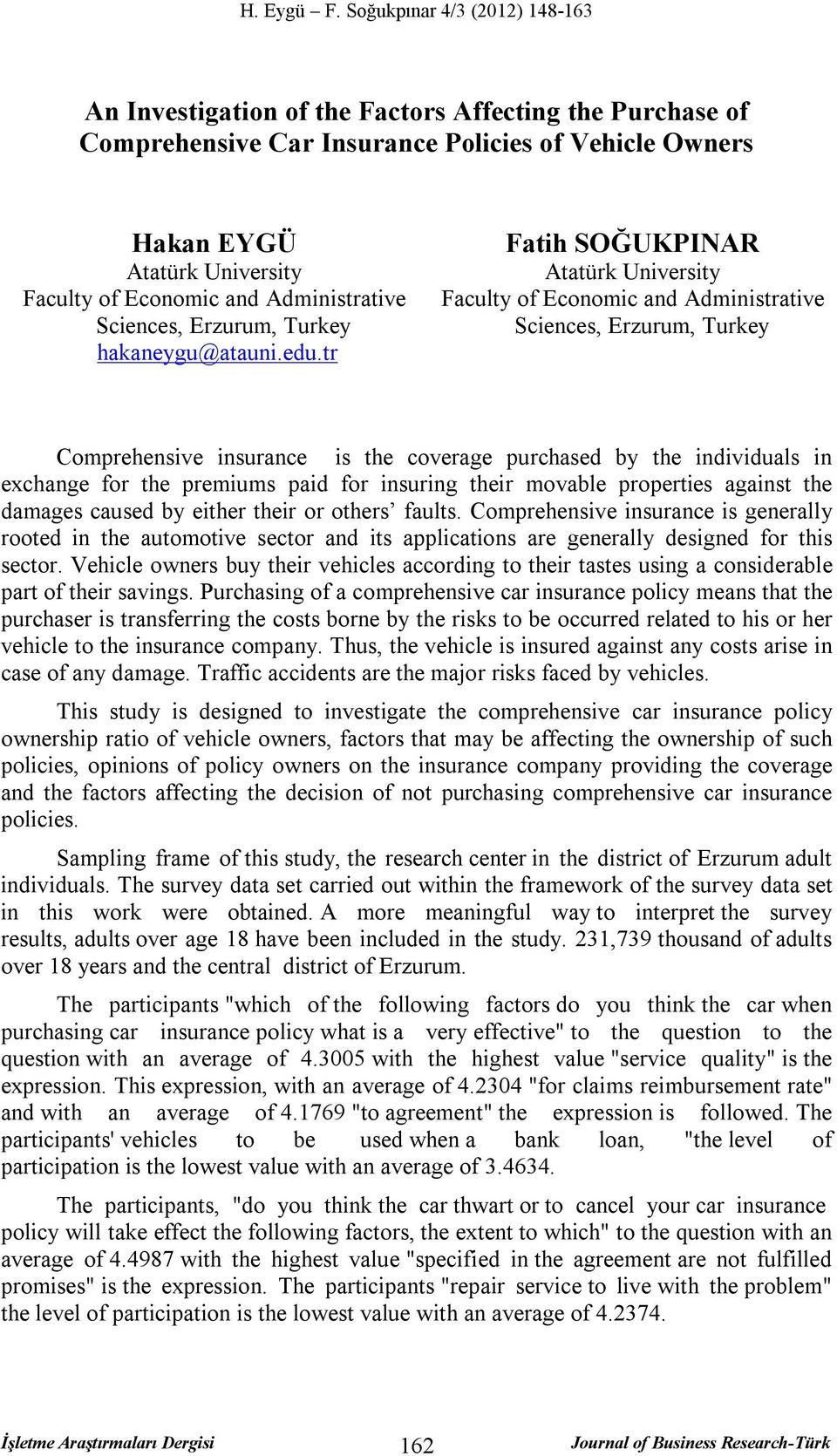 tr Fatih SOĞUKPIAR Atatürk University Faculty of Economic and Administrative Sciences, Erzurum, Turkey Comprehensive insurance is the coverage purchased by the individuals in exchange for the