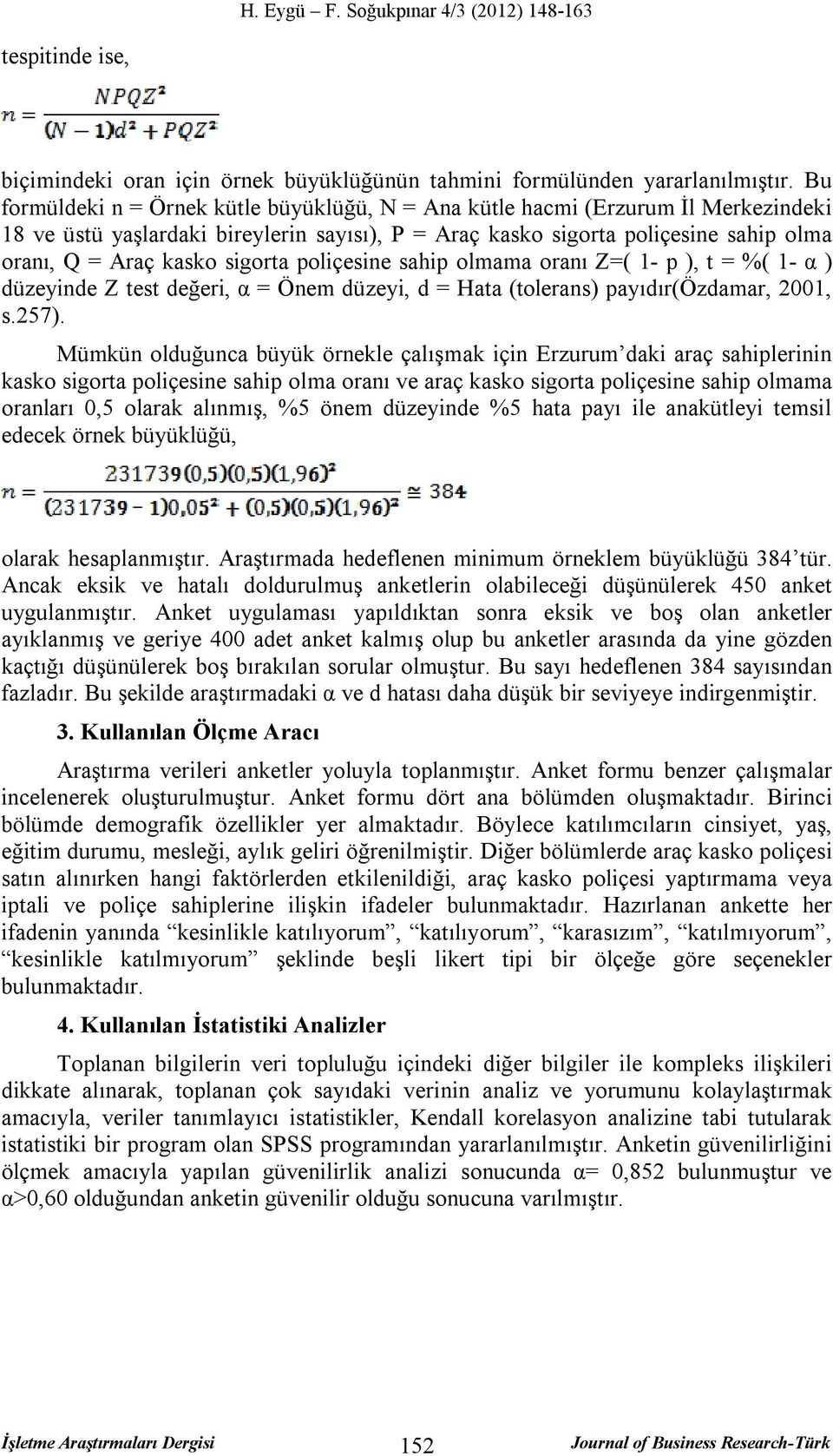 sigorta poliçesine sahip olmama oranı Z=( 1- p ), t = %( 1- α ) düzeyinde Z test değeri, α = Önem düzeyi, d = Hata (tolerans) payıdır(özdamar, 2001, s.257).