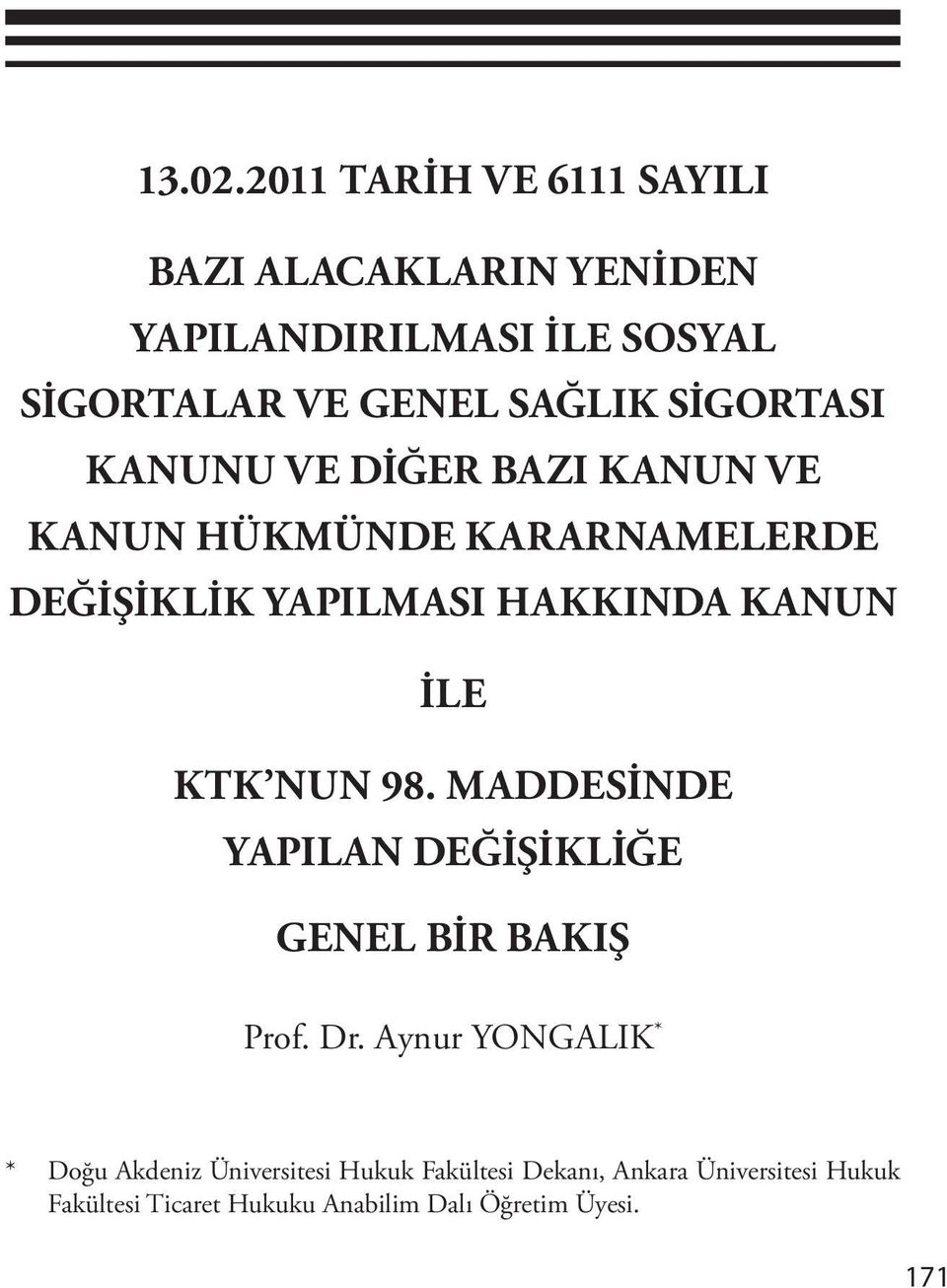 SİGORTASI KANUNU VE DİĞER BAZI KANUN VE KANUN HÜKMÜNDE KARARNAMELERDE DEĞİŞİKLİK YAPILMASI HAKKINDA KANUN İLE