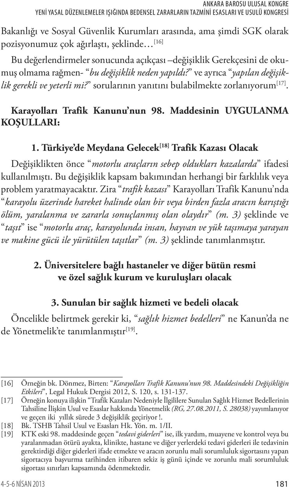 Maddesinin UYGULANMA KOŞULLARI: 1. Türkiye de Meydana Gelecek [18] Trafik Kazası Olacak Değişiklikten önce motorlu araçların sebep oldukları kazalarda ifadesi kullanılmıştı.