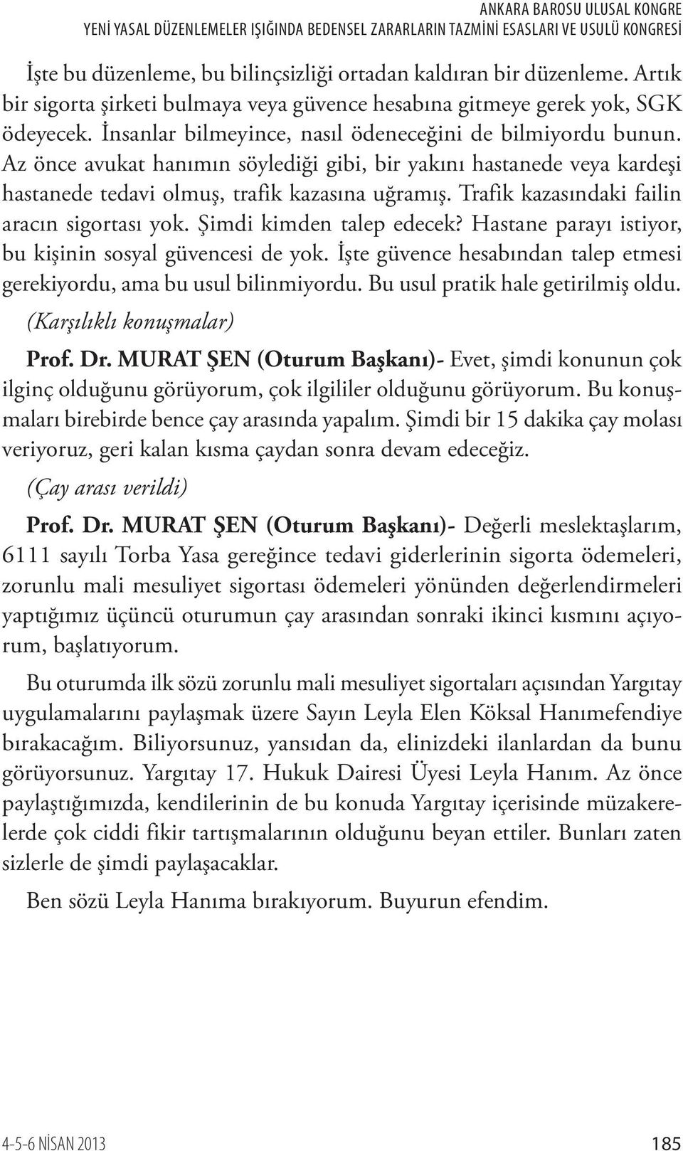 Trafik kazasındaki failin aracın sigortası yok. Şimdi kimden talep edecek? Hastane parayı istiyor, bu kişinin sosyal güvencesi de yok.