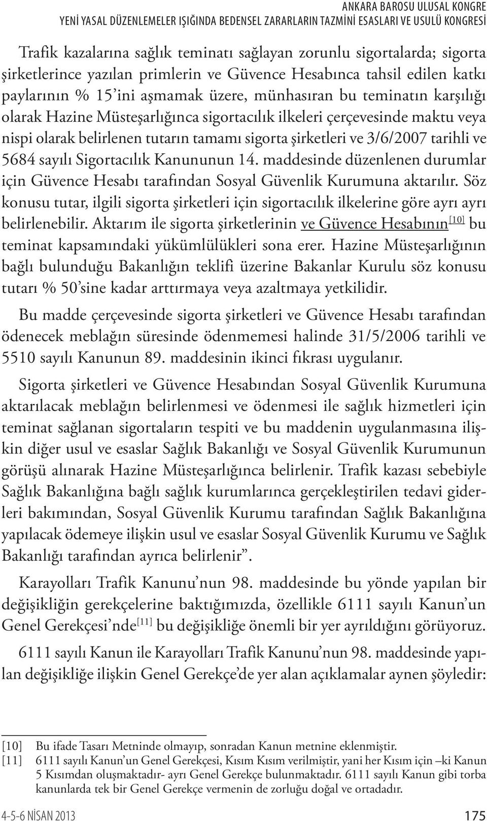 Sigortacılık Kanununun 14. maddesinde düzenlenen durumlar için Güvence Hesabı tarafından Sosyal Güvenlik Kurumuna aktarılır.