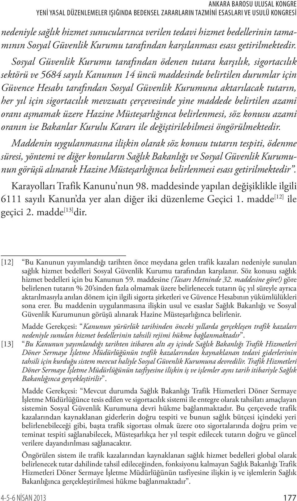 aktarılacak tutarın, her yıl için sigortacılık mevzuatı çerçevesinde yine maddede belirtilen azami oranı aşmamak üzere Hazine Müsteşarlığınca belirlenmesi, söz konusu azami oranın ise Bakanlar Kurulu