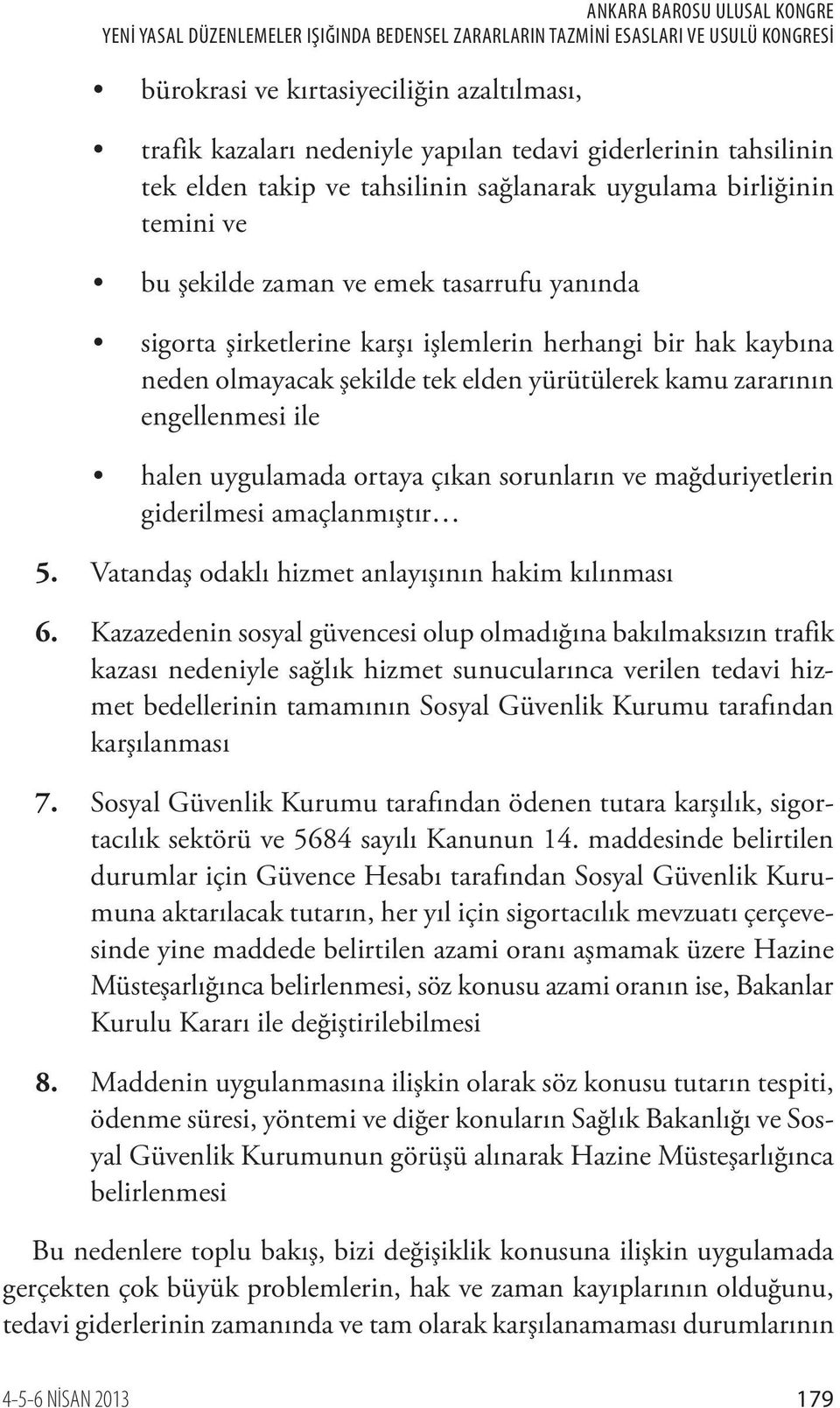 sorunların ve mağduriyetlerin giderilmesi amaçlanmıştır 5. Vatandaş odaklı hizmet anlayışının hakim kılınması 6.