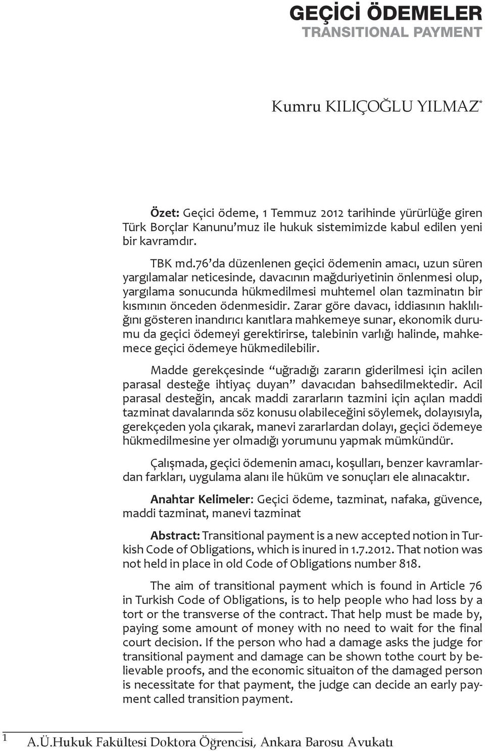 76 da düzenlenen geçici ödemenin amacı, uzun süren yargılamalar neticesinde, davacının mağduriyetinin önlenmesi olup, yargılama sonucunda hükmedilmesi muhtemel olan tazminatın bir kısmının önceden