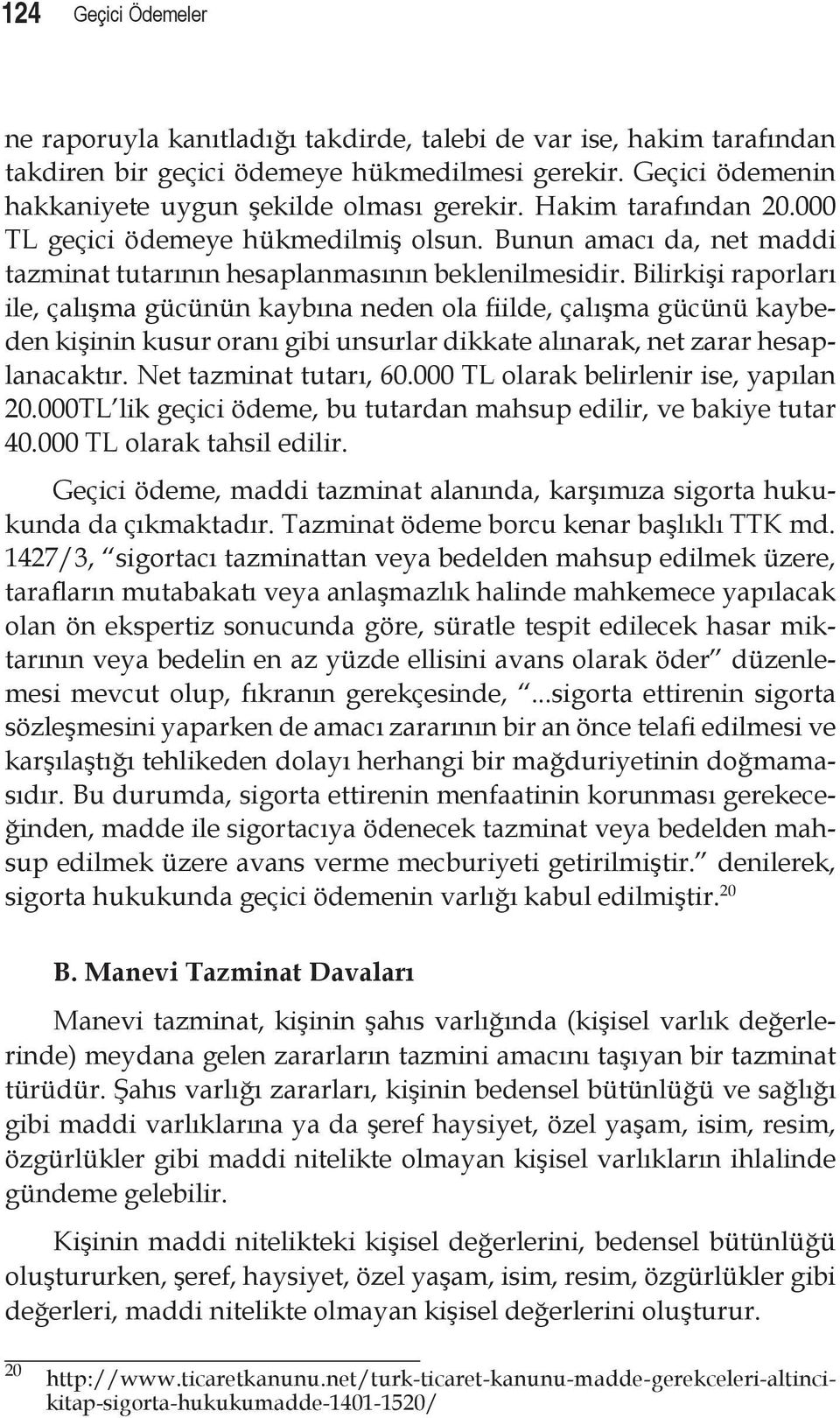 Bilirkişi raporları ile, çalışma gücünün kaybına neden ola fiilde, çalışma gücünü kaybeden kişinin kusur oranı gibi unsurlar dikkate alınarak, net zarar hesaplanacaktır. Net tazminat tutarı, 60.