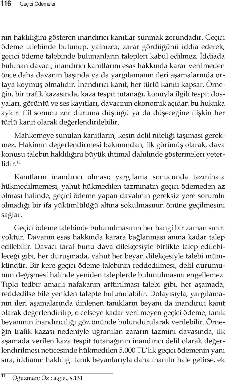 İddiada bulunan davacı, inandırıcı kanıtlarını esas hakkında karar verilmeden önce daha davanın başında ya da yargılamanın ileri aşamalarında ortaya koymuş olmalıdır.