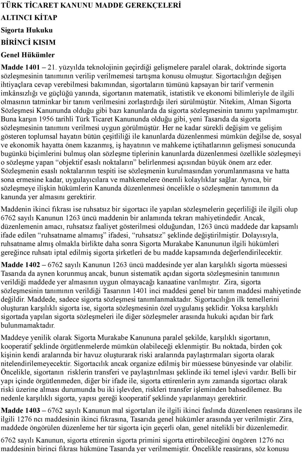 Sigortacılığın değişen ihtiyaçlara cevap verebilmesi bakımından, sigortaların tümünü kapsayan bir tarif vermenin imkânsızlığı ve güçlüğü yanında, sigortanın matematik, istatistik ve ekonomi