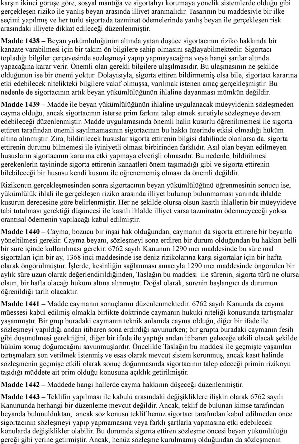 Madde 1438 Beyan yükümlülüğünün altında yatan düşüce sigortacının riziko hakkında bir kanaate varabilmesi için bir takım ön bilgilere sahip olmasını sağlayabilmektedir.