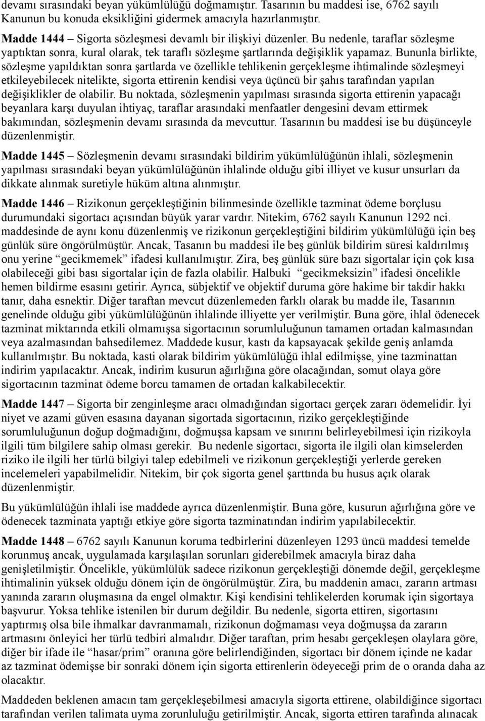 Bununla birlikte, sözleşme yapıldıktan sonra şartlarda ve özellikle tehlikenin gerçekleşme ihtimalinde sözleşmeyi etkileyebilecek nitelikte, sigorta ettirenin kendisi veya üçüncü bir şahıs tarafından