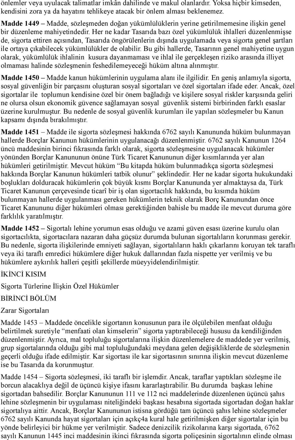 Her ne kadar Tasarıda bazı özel yükümlülük ihlalleri düzenlenmişse de, sigorta ettiren açısından, Tasarıda öngörülenlerin dışında uygulamada veya sigorta genel şartları ile ortaya çıkabilecek