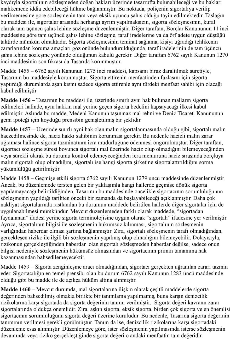 Taslağın bu maddesi ile, sigortalar arasında herhangi ayrım yapılmaksızın, sigorta sözleşmesinin, kural olarak tam üçüncü şahıs lehine sözleşme düzenlenmiştir.