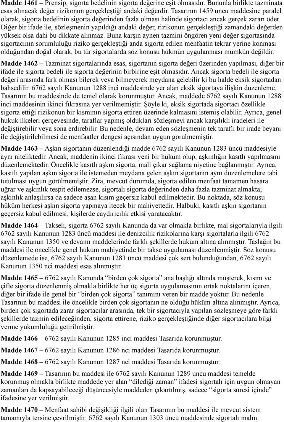 Diğer bir ifade ile, sözleşmenin yapıldığı andaki değer, rizikonun gerçekleştiği zamandaki değerden yüksek olsa dahi bu dikkate alınmaz.