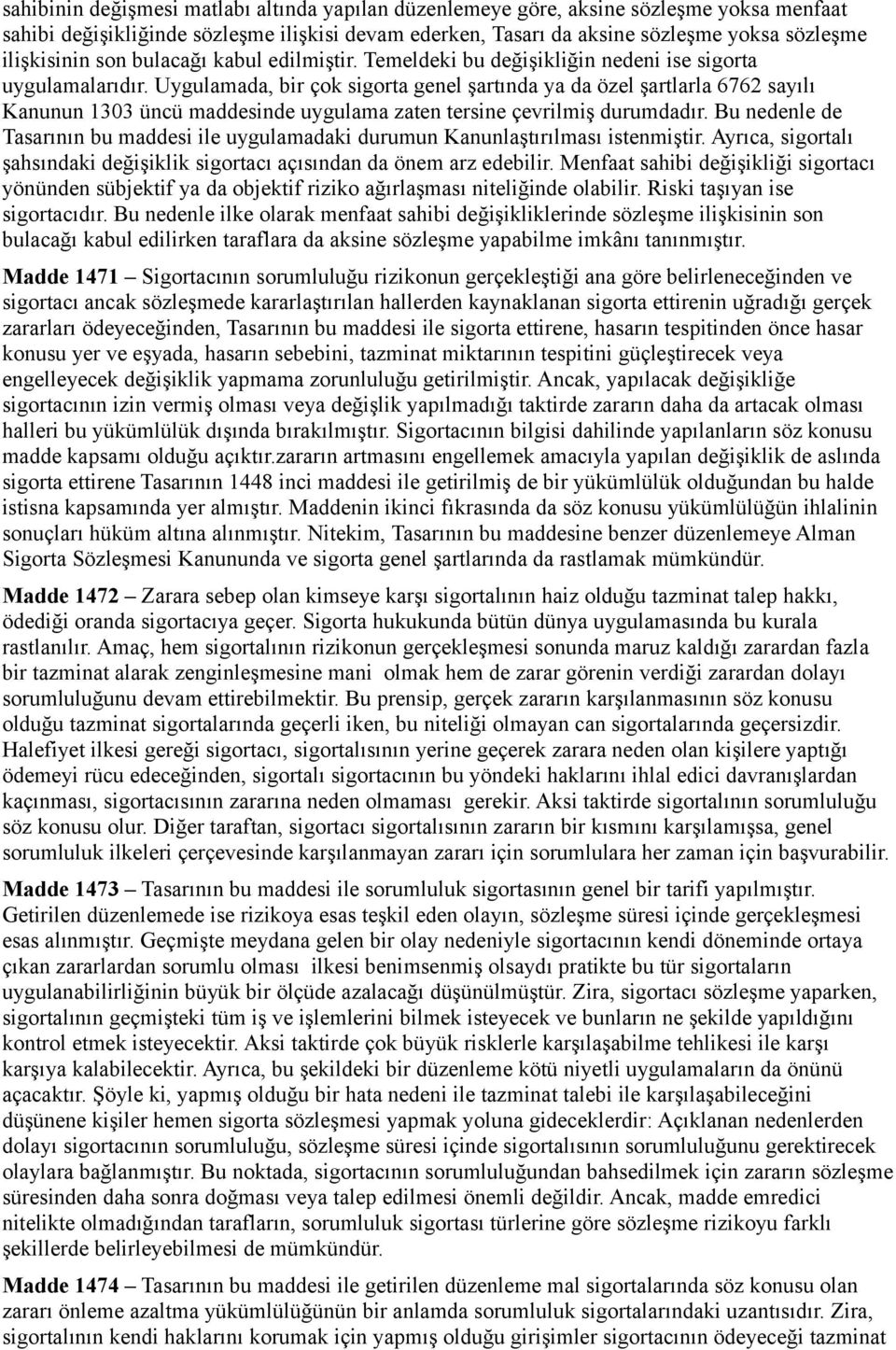 Uygulamada, bir çok sigorta genel şartında ya da özel şartlarla 6762 sayılı Kanunun 1303 üncü maddesinde uygulama zaten tersine çevrilmiş durumdadır.