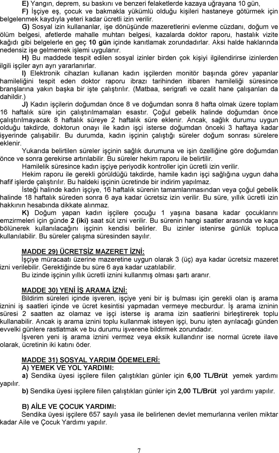 G) Sosyal izin kullananlar, işe dönüşünde mazeretlerini evlenme cüzdanı, doğum ve ölüm belgesi, afetlerde mahalle muhtarı belgesi, kazalarda doktor raporu, hastalık vizite kağıdı gibi belgelerle en