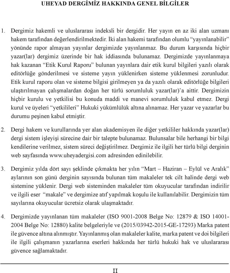 Dergimizde yayınlanmaya hak kazanan Etik Kurul Raporu bulunan yayınlara dair etik kurul bilgileri yazılı olarak editörlüğe gönderilmesi ve sisteme yayın yüklenirken sisteme yüklenmesi zorunludur.