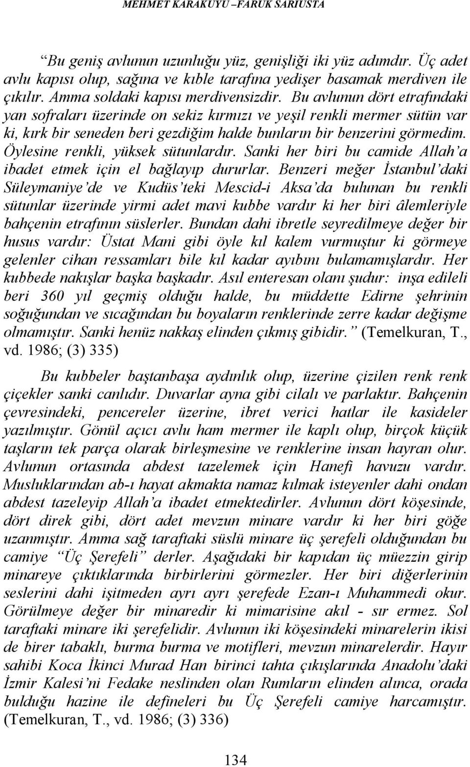 Bu avlunun dört etrafındaki yan sofraları üzerinde on sekiz kırmızı ve yeşil renkli mermer sütün var ki, kırk bir seneden beri gezdiğim halde bunların bir benzerini görmedim.