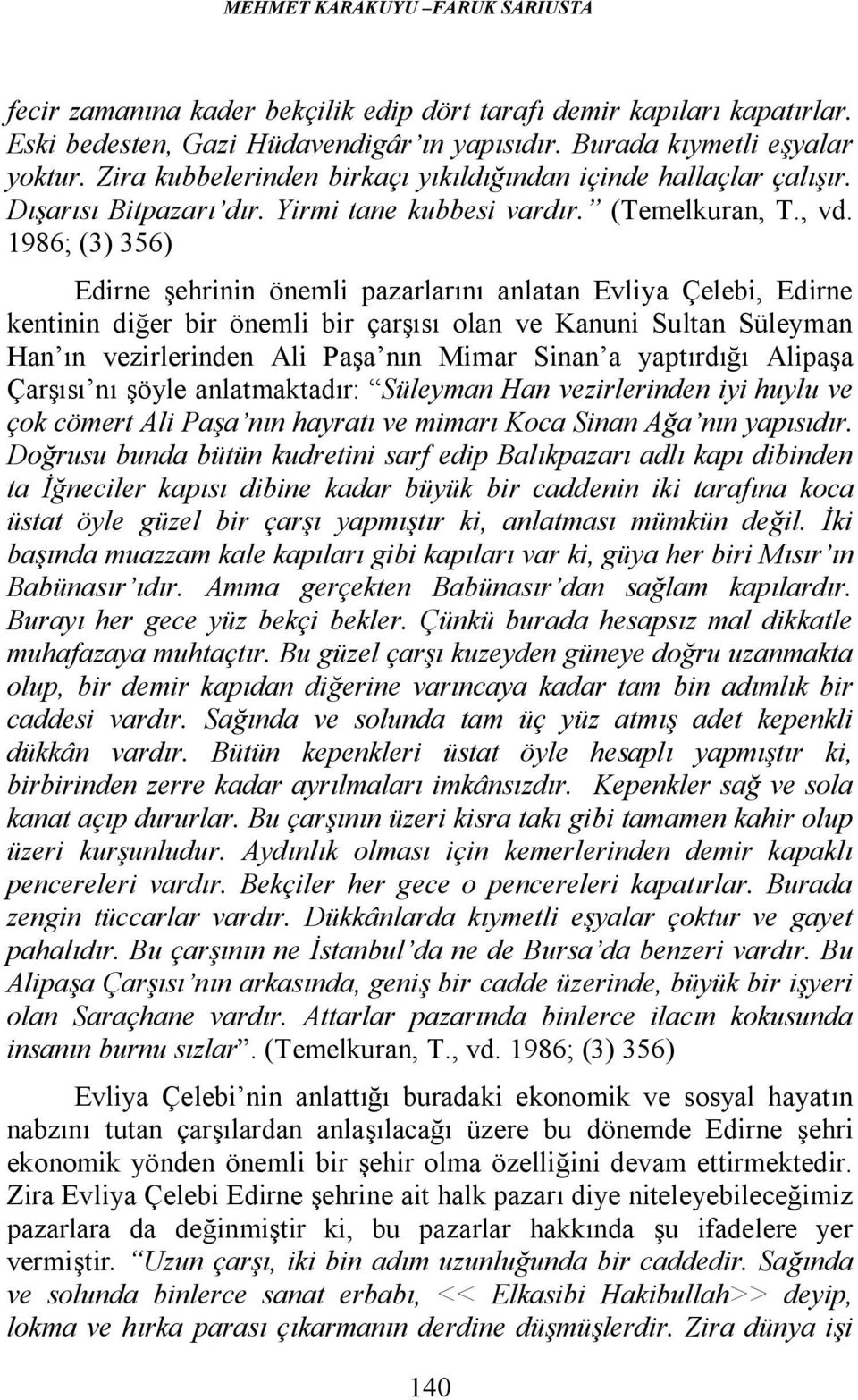 1986; (3) 356) Edirne şehrinin önemli pazarlarını anlatan Evliya Çelebi, Edirne kentinin diğer bir önemli bir çarşısı olan ve Kanuni Sultan Süleyman Han ın vezirlerinden Ali Paşa nın Mimar Sinan a