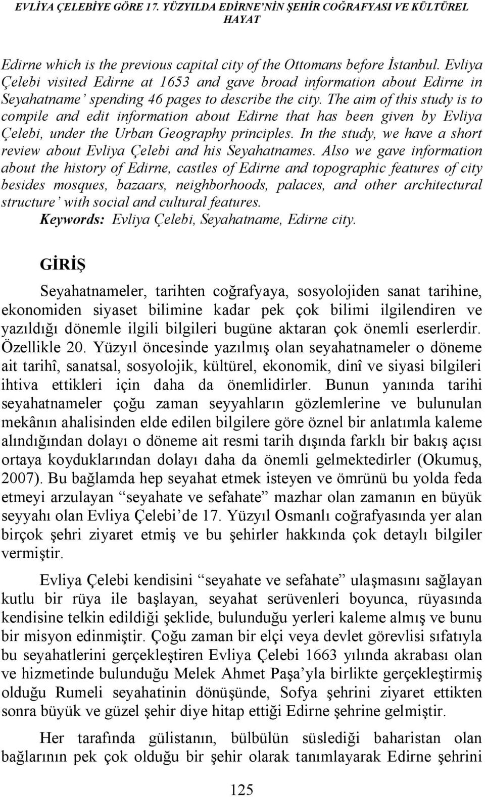 The aim of this study is to compile and edit information about Edirne that has been given by Evliya Çelebi, under the Urban Geography principles.