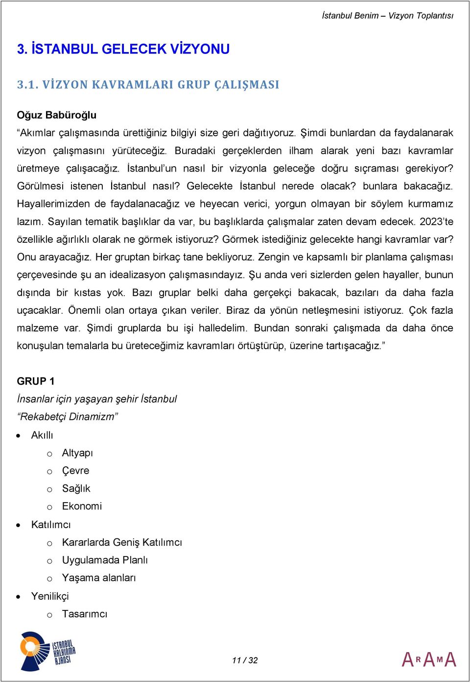 İstanbul un nasıl bir vizyonla geleceğe doğru sıçraması gerekiyor? Görülmesi istenen İstanbul nasıl? Gelecekte İstanbul nerede olacak? bunlara bakacağız.