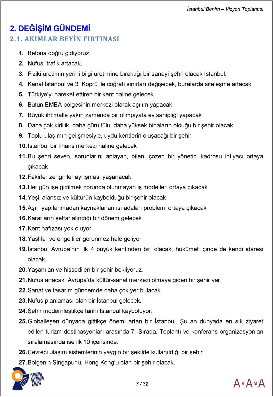 Büyük ihtimalle yakın zamanda bir olimpiyata ev sahipliği yapacak 8. Daha çok kirlilik, daha gürültülü, daha yüksek binaların olduğu bir şehir olacak 9.