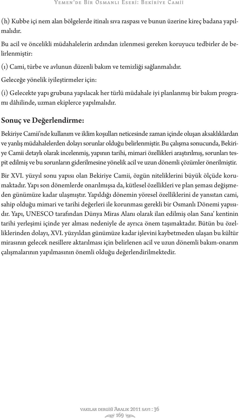 Geleceğe yönelik iyileştirmeler için: (i) Gelecekte yapı grubuna yapılacak her türlü müdahale iyi planlanmış bir bakım programı dâhilinde, uzman ekiplerce yapılmalıdır.