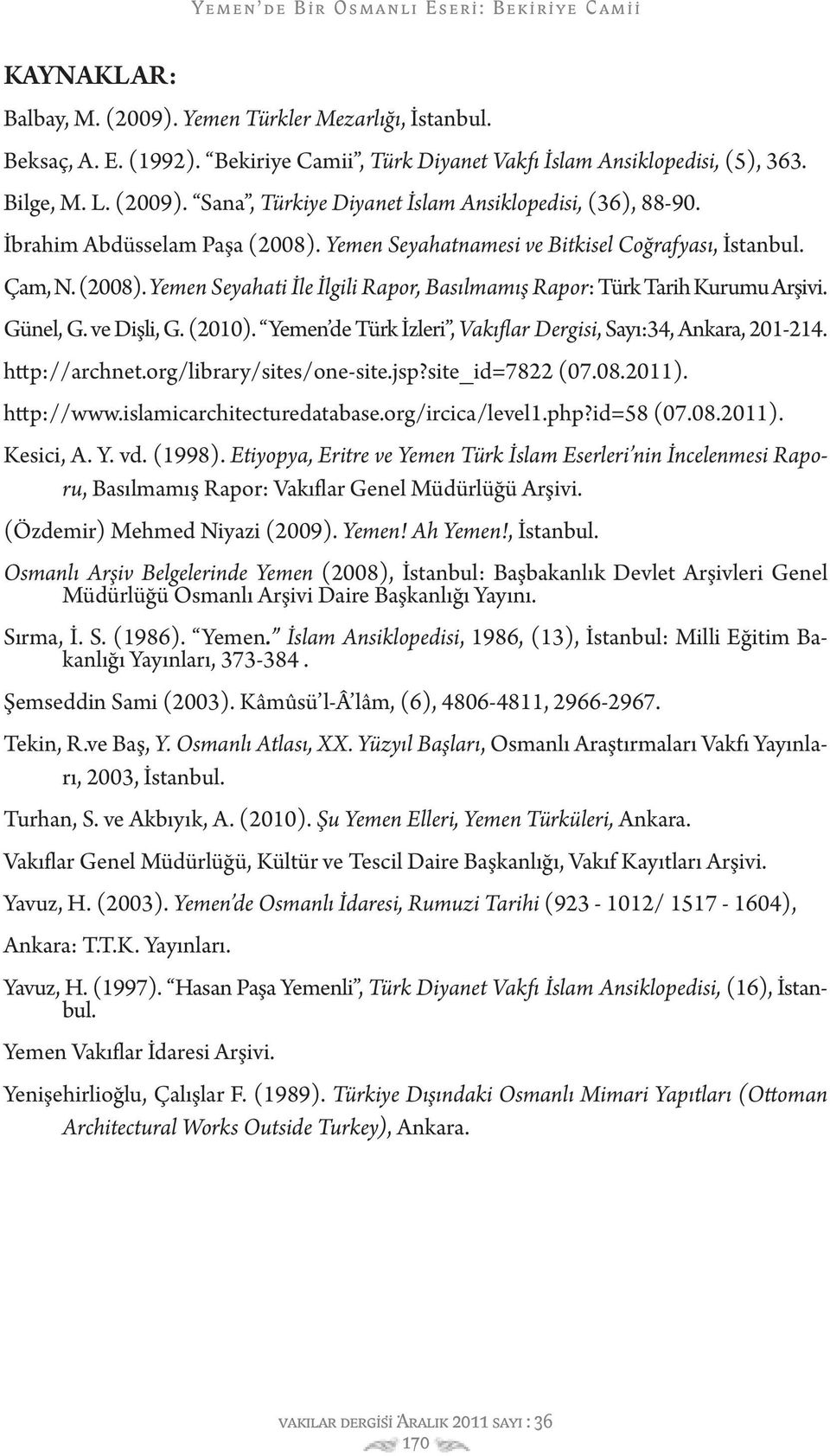 ve Dişli, G. (2010). Yemen de Türk İzleri, Vakıflar Dergisi, Sayı:34, Ankara, 201-214. http://archnet.org/library/sites/one-site.jsp?site_id=7822 (07.08.2011). http://www.islamicarchitecturedatabase.