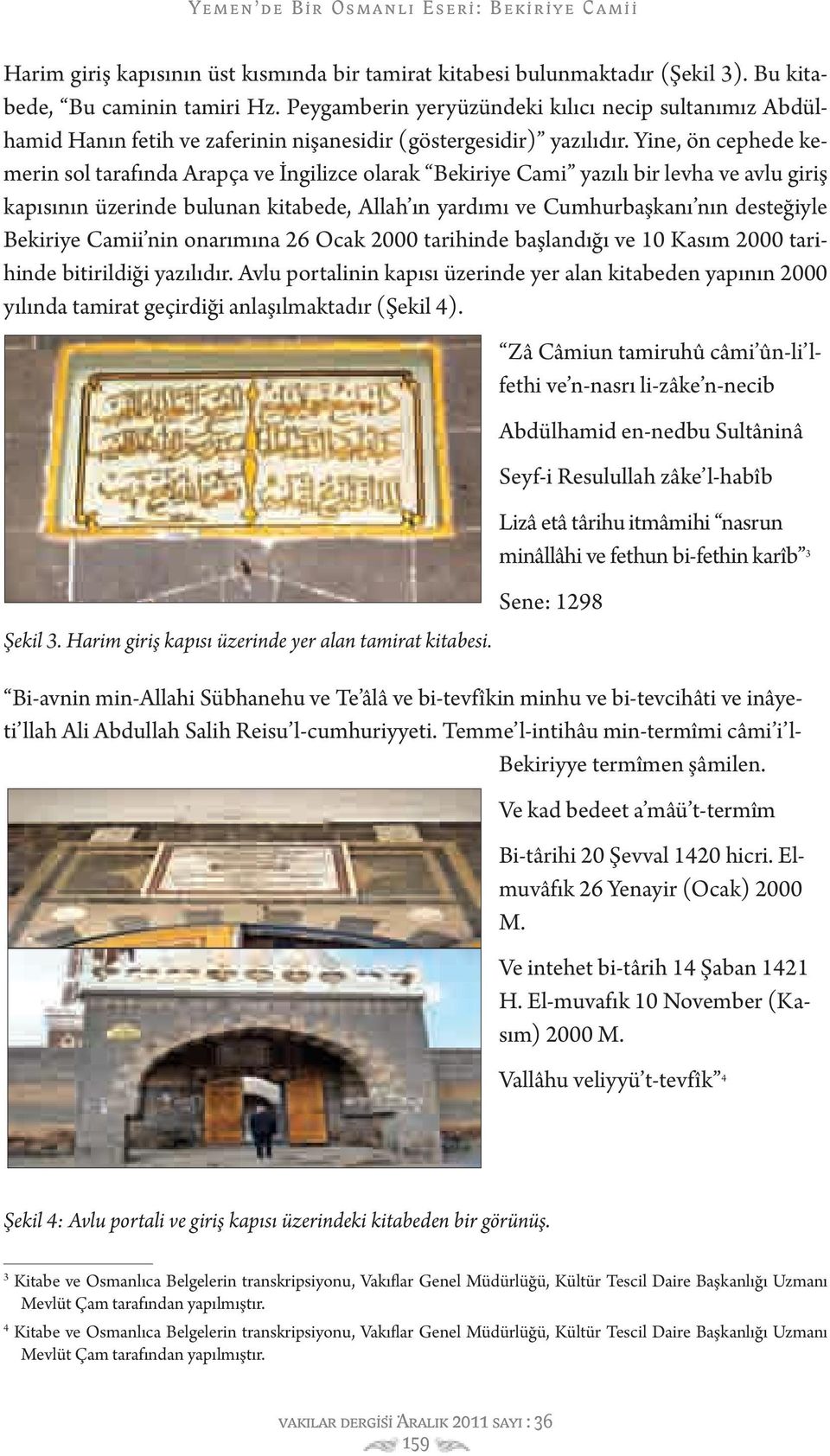 Yine, ön cephede kemerin sol tarafında Arapça ve İngilizce olarak Bekiriye Cami yazılı bir levha ve avlu giriş kapısının üzerinde bulunan kitabede, Allah ın yardımı ve Cumhurbaşkanı nın desteğiyle