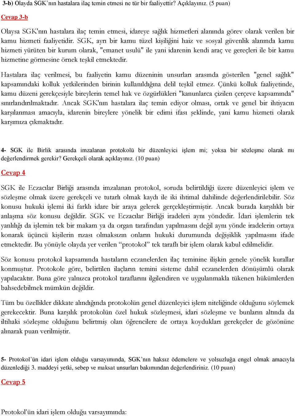 SGK, ayrı bir kamu tüzel kişiliğini haiz ve sosyal güvenlik alanında kamu hizmeti yürüten bir kurum olarak, "emanet usulü" ile yani idarenin kendi araç ve gereçleri ile bir kamu hizmetine görmesine