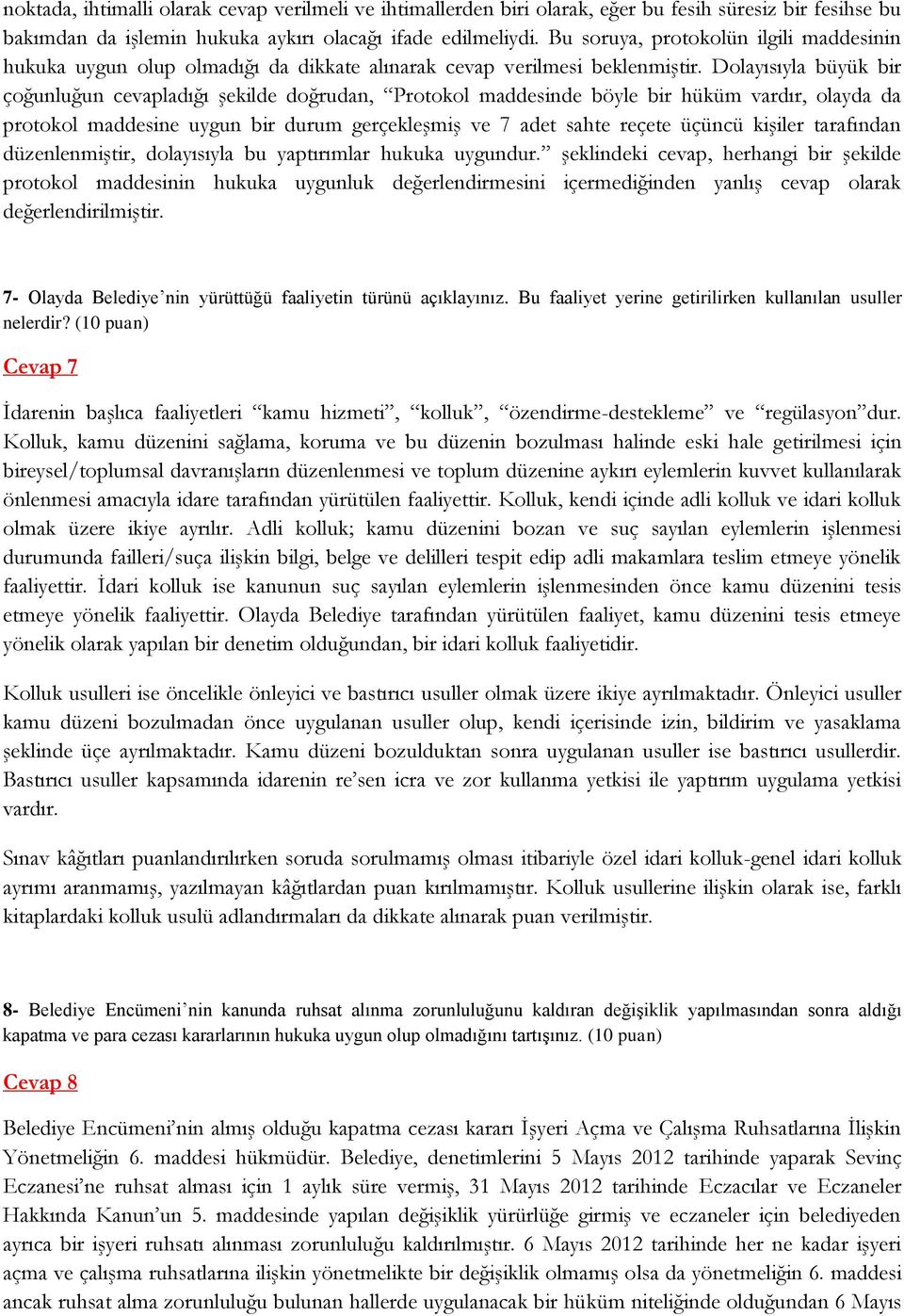 Dolayısıyla büyük bir çoğunluğun cevapladığı şekilde doğrudan, Protokol maddesinde böyle bir hüküm vardır, olayda da protokol maddesine uygun bir durum gerçekleşmiş ve 7 adet sahte reçete üçüncü