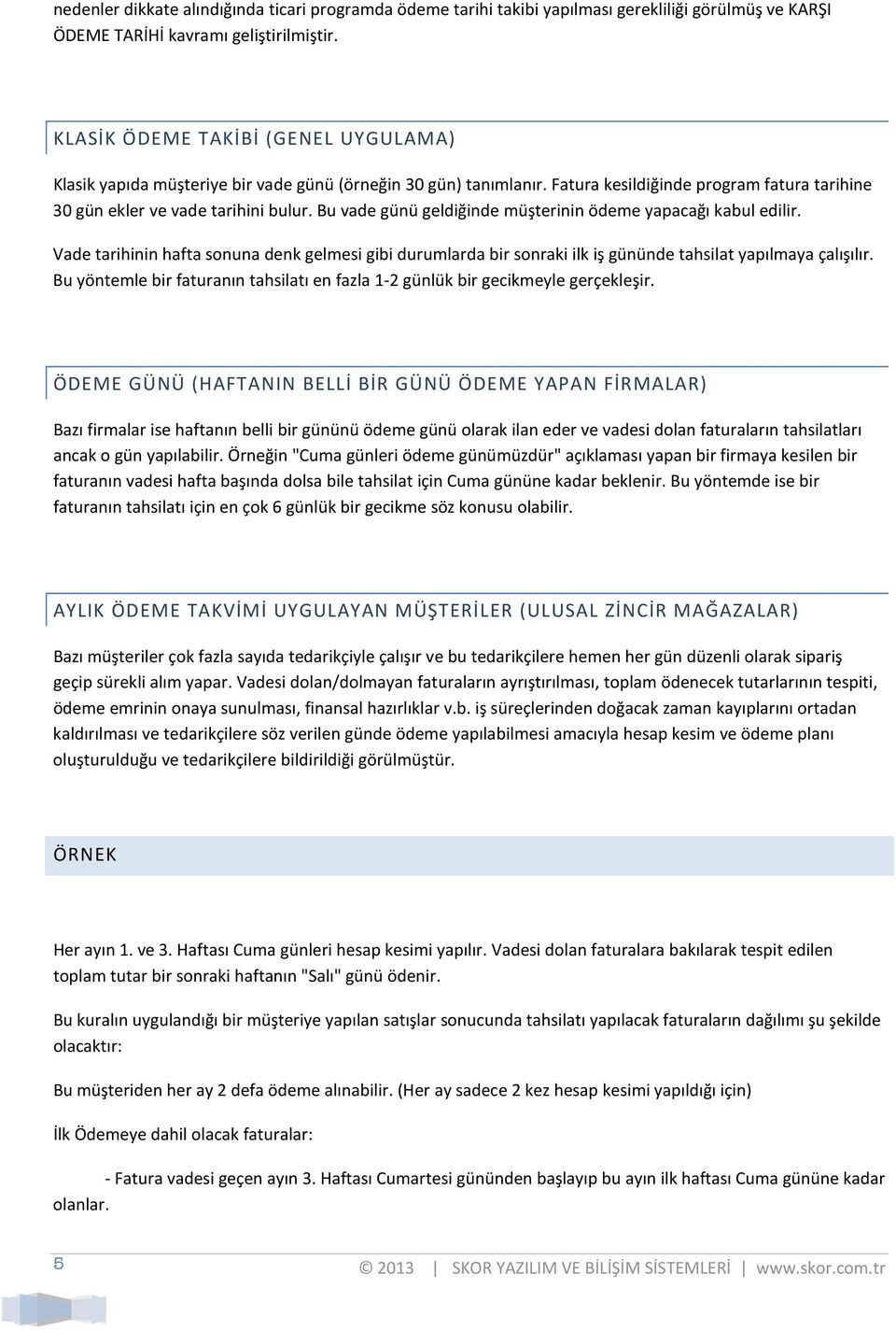 Bu vade günü geldiğinde müşterinin ödeme yapacağı kabul edilir. Vade tarihinin hafta sonuna denk gelmesi gibi durumlarda bir sonraki ilk iş gününde tahsilat yapılmaya çalışılır.