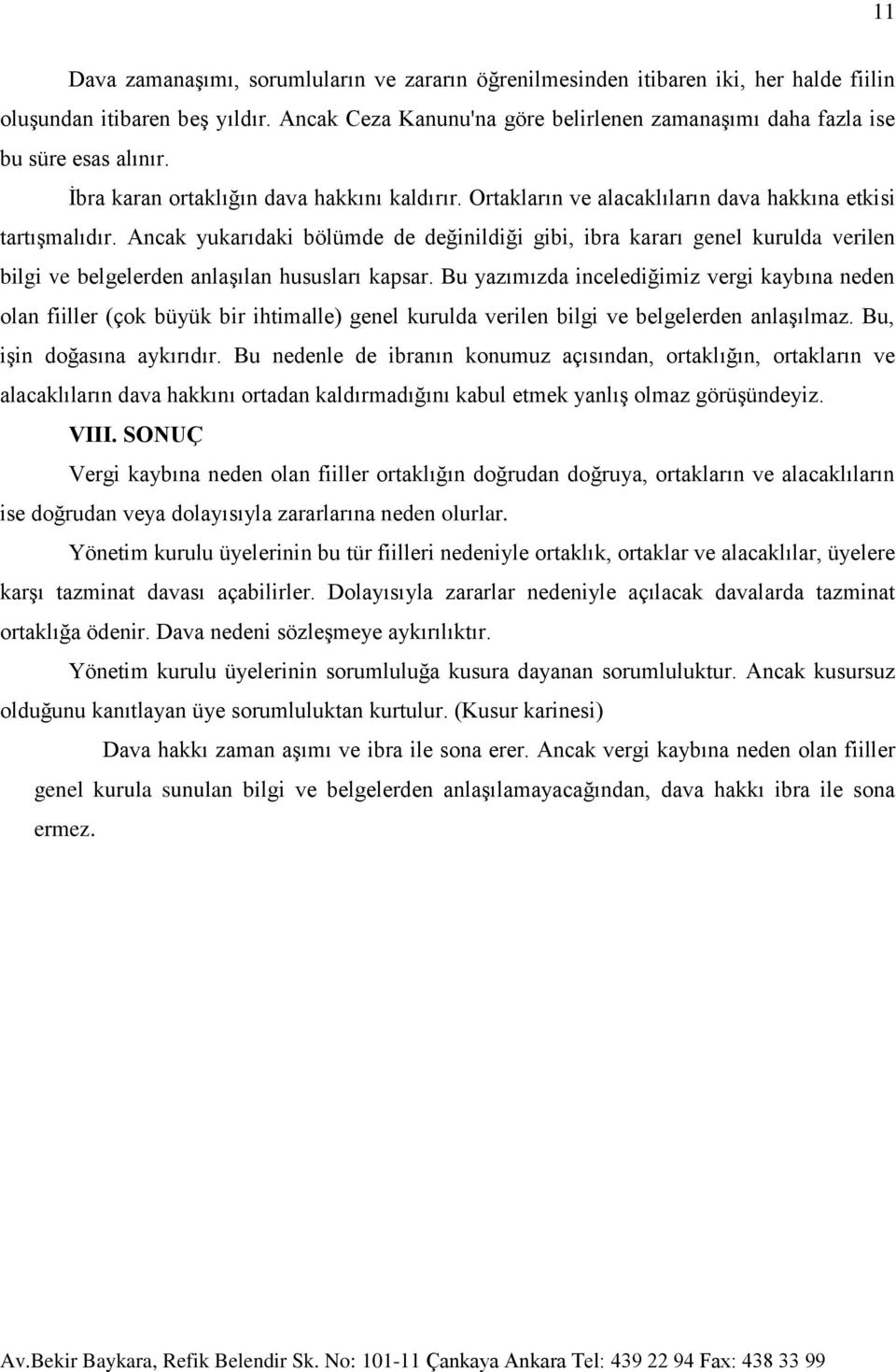 Ancak yukarıdaki bölümde de değinildiği gibi, ibra kararı genel kurulda verilen bilgi ve belgelerden anlaşılan hususları kapsar.