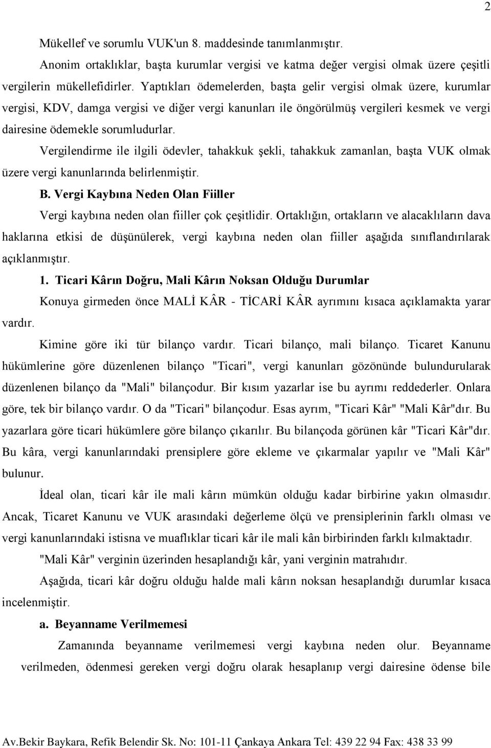 Vergilendirme ile ilgili ödevler, tahakkuk şekli, tahakkuk zamanlan, başta VUK olmak üzere vergi kanunlarında belirlenmiştir. B.