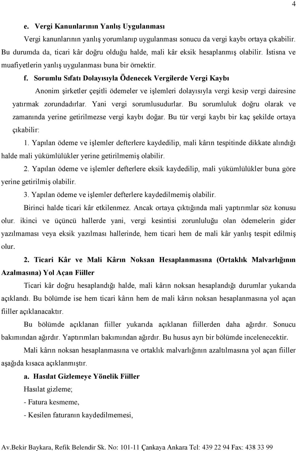 Sorumlu Sıfatı Dolayısıyla Ödenecek Vergilerde Vergi Kaybı Anonim şirketler çeşitli ödemeler ve işlemleri dolayısıyla vergi kesip vergi dairesine yatırmak zorundadırlar. Yani vergi sorumlusudurlar.