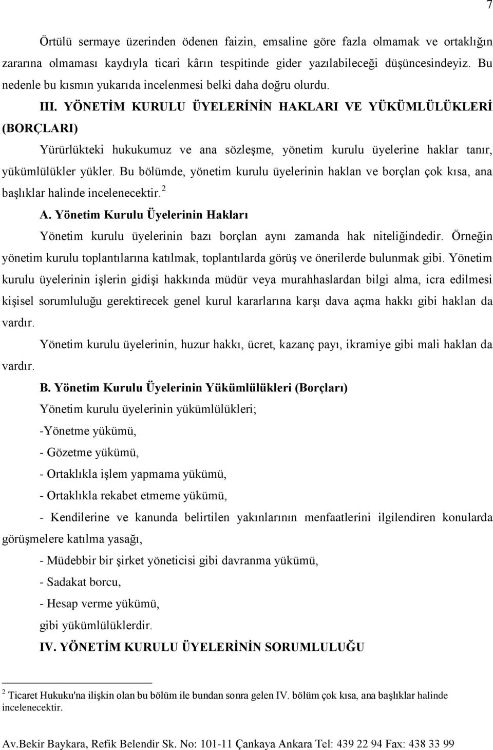 YÖNETİM KURULU ÜYELERİNİN HAKLARI VE YÜKÜMLÜLÜKLERİ (BORÇLARI) Yürürlükteki hukukumuz ve ana sözleşme, yönetim kurulu üyelerine haklar tanır, yükümlülükler yükler.