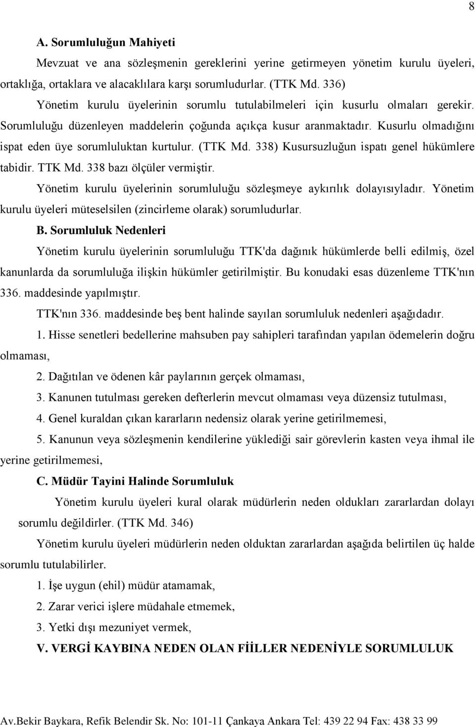 Kusurlu olmadığını ispat eden üye sorumluluktan kurtulur. (TTK Md. 338) Kusursuzluğun ispatı genel hükümlere tabidir. TTK Md. 338 bazı ölçüler vermiştir.